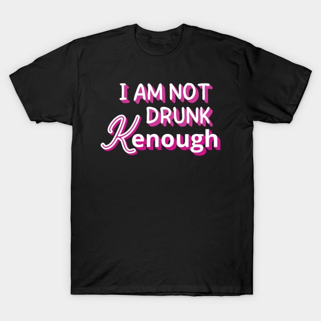 I am not drunk kenough T-Shirt by mdr design